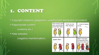 1. CONTENT
• Copyright violations (plagiarism, unauthorized distribution of content)
• Inappropriate content
(violence etc...