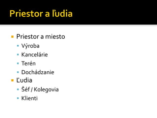    Priestor a miesto
     Výroba
     Kancelárie
     Terén
     Dochádzanie
   Ľudia
     Šéf / Kolegovia
     Klienti
 