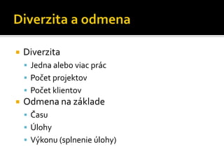    Diverzita
     Jedna alebo viac prác
     Počet projektov
     Počet klientov
   Odmena na základe
     Času
     Úlohy
     Výkonu (splnenie úlohy)
 