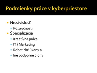    Nezávislosť
     PC zručnosti
   Špecializácia
     Kreatívna práca
     IT / Marketing
     Robotické úkony a
     Iné podporné úlohy
 