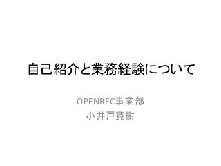 自己紹介と業務経験について
OPENREC事業部
小井戸寛樹
 