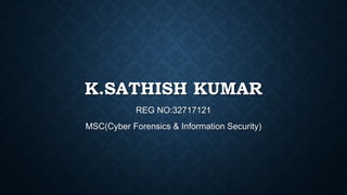 K.SATHISH KUMAR
REG NO:32717121
MSC(Cyber Forensics & Information Security)
 