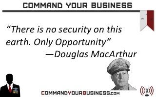 “There is no security on this
earth. Only Opportunity”
—Douglas MacArthur

 