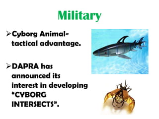 Military
Cyborg Animal-
 tactical advantage.

DAPRA has
 announced its
 interest in developing
 “CYBORG
 INTERSECTS”.
 