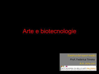 Arte e biotecnologie


                Estetica dei nuovi media
                  Prof. Federica Timeto,
                           A.A. 2010-2011
 