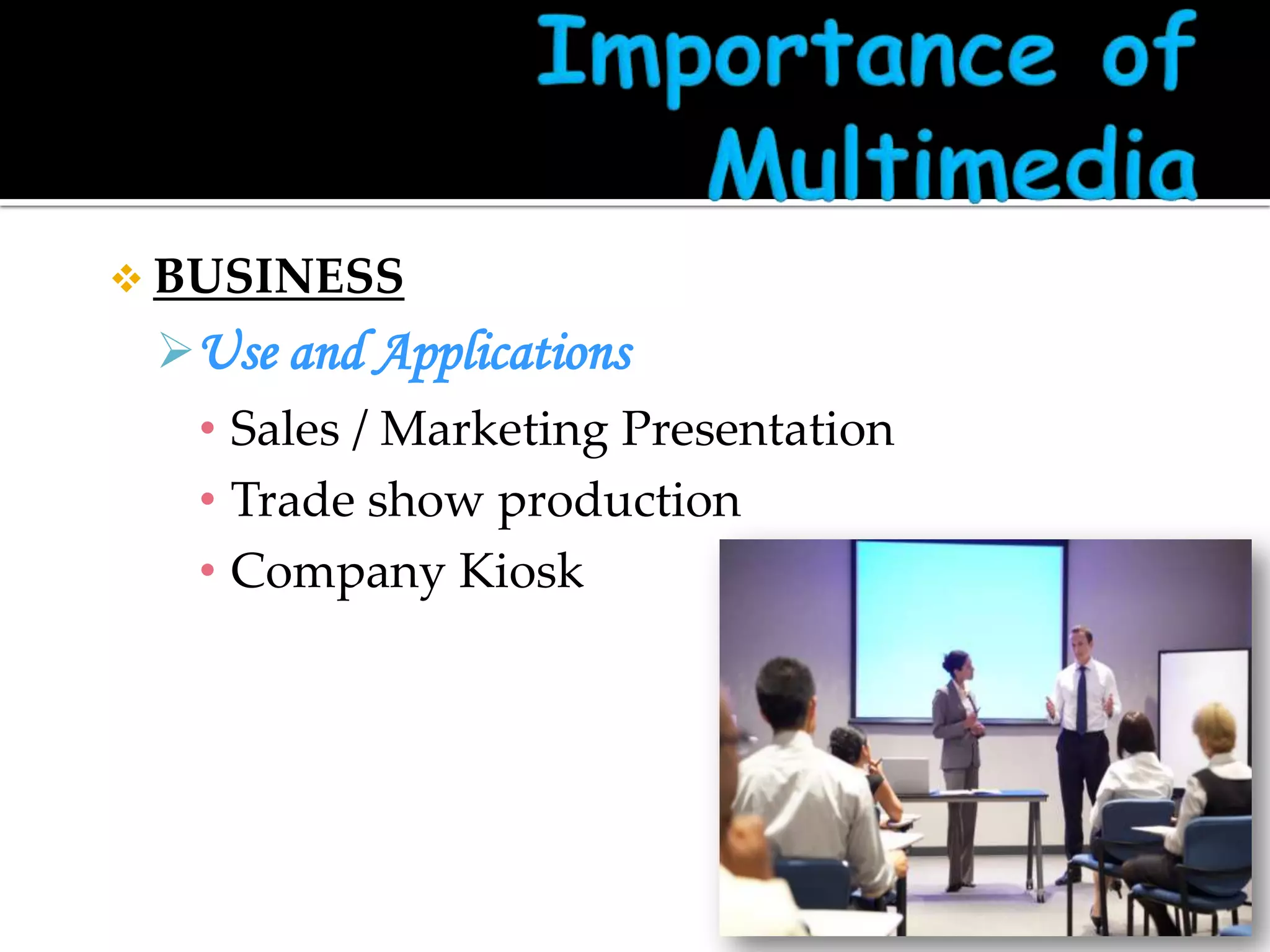  BUSINESS

Use and Applications
• Sales / Marketing Presentation
• Trade show production
• Company Kiosk

 