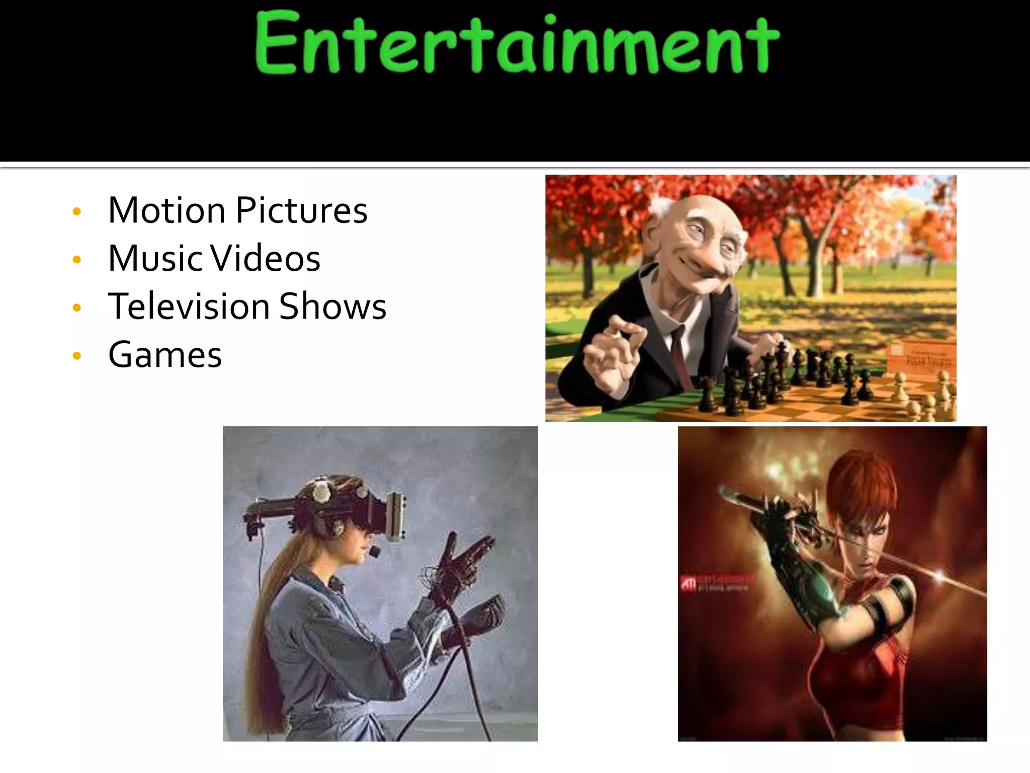 •
•
•
•

Motion Pictures
Music Videos
Television Shows
Games

 