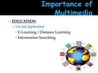  EDUCATION

 Use and Applications

• E-Learning / Distance Learning
• Information Searching

 