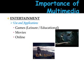  ENTERTAINMENT

 Use and Applications

• Games (Leisure / Educational)
• Movies
• Online

 