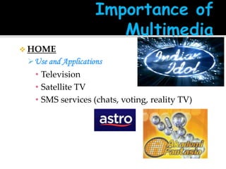  HOME

 Use and Applications

• Television
• Satellite TV
• SMS services (chats, voting, reality TV)

 