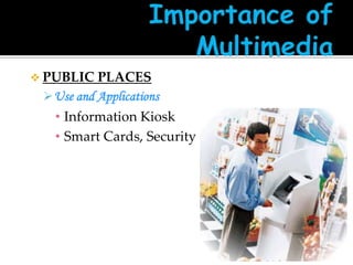  PUBLIC

PLACES
 Use and Applications
• Information Kiosk
• Smart Cards, Security

 