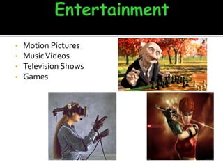 •
•
•
•

Motion Pictures
Music Videos
Television Shows
Games

 