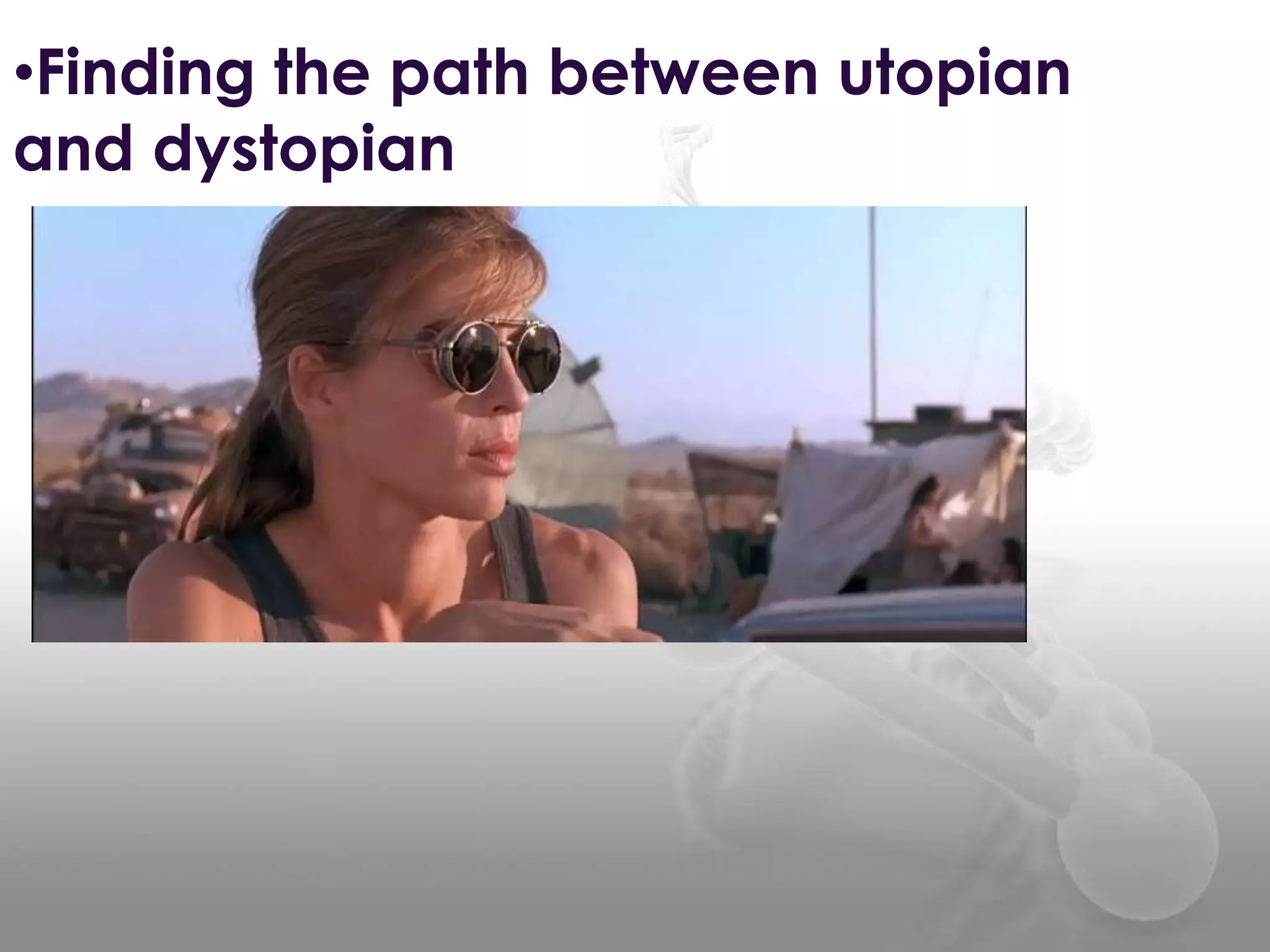 •Finding the path between utopian
and dystopian
 