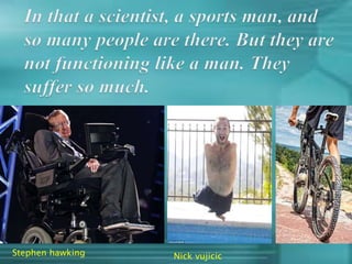 Stephen hawking Nick vujicic
 