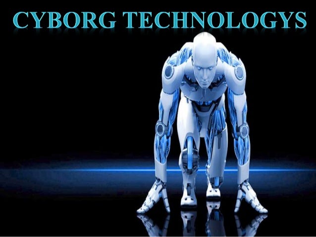  A cyborg is a cybernetic organism.
 The term cyborg is defined as an
organism that is a self-regulating
integration of ...