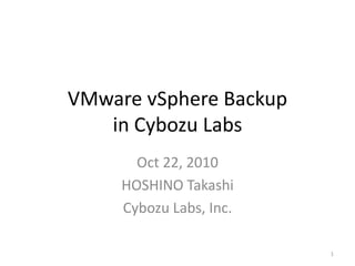 VMware vSphere Backup
   in Cybozu Labs
       Oct 22, 2010
     HOSHINO Takashi
     Cybozu Labs, Inc.

                         1
 
