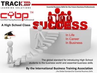 Essential Business Skills for Our Future Business Professionals

A High School Class

In Life
In Career
In Business

The global standard for introducing High School
students to the business world and essential business skills

By the International Business Training Association
…the Global Standard for Essential Business Skills

 