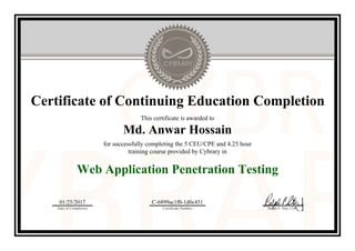 Certificate of Continuing Education Completion
This certificate is awarded to
Md. Anwar Hossain
for successfully completing the 5 CEU/CPE and 4.25 hour
training course provided by Cybrary in
Web Application Penetration Testing
01/25/2017
Date of Completion
C-6899ac1f0-1d0c451
Certificate Number Ralph P. Sita, CEO
Official Cybrary Certificate - C-6899ac1f0-1d0c451
 