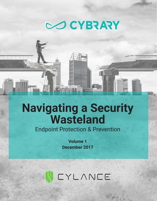 1
Navigating a Security
Wasteland
Endpoint Protection & Prevention
Volume 1
December 2017
 