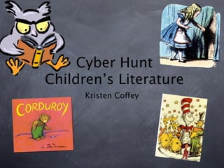 Cyber Hunt
Children’s Literature
      Kristen Coffey
 