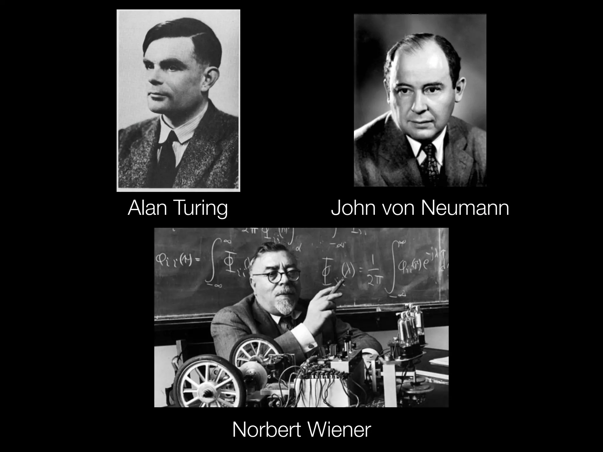 Alan Turing John von Neumann
Norbert Wiener
 