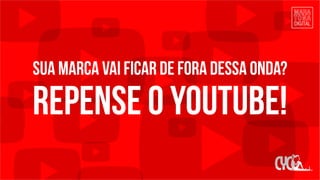 Sua marca vai ficar de fora dessa onda?
Repense o YouTube!
 