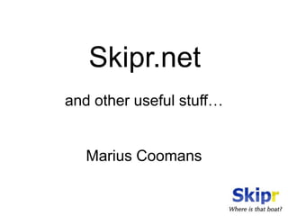 Skipr.net
and other useful stuff…


   Marius Coomans
 