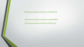 https://www.youtube.com/watch?v=A0hStZf9_R8
https://www.youtube.com/watch?v=mngWYnRt6Yo
https://www.youtube.com/watch?v=lSFiRuiqCGI
 