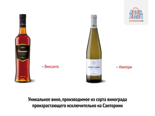 Уникальное вино,производимое из сорта винограда
произрастающего исключительно на Санторини
—Винсанто —Никтери
 