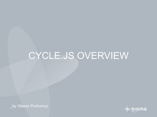 CYCLE.JS OVERVIEW
_by Oleksii Prohonnyi
 