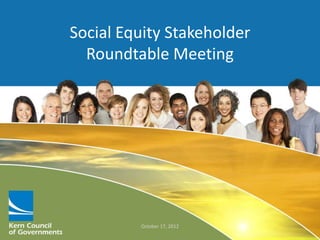 Social Equity Stakeholder
  Roundtable Meeting




         October 17, 2012
 