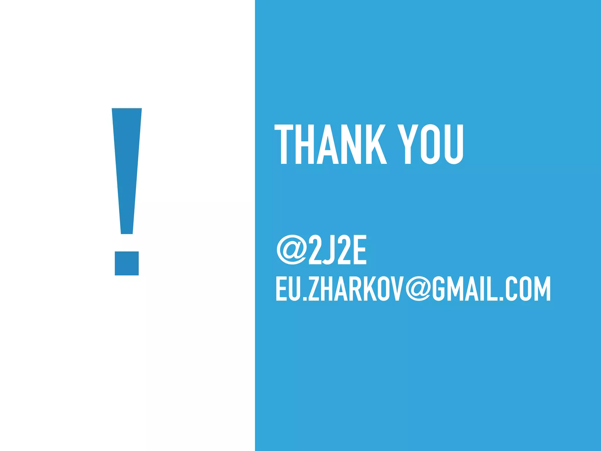 THANK YOU
@2J2E
EU.ZHARKOV@GMAIL.COM
!
 