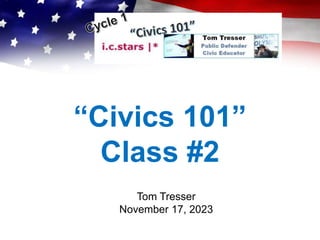 “Civics 101”
Class #2
Tom Tresser
November 17, 2023
 