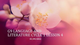 G9 LANGUAGE AND
LITERATURE CYCLE 1 LESSON 4
01/09/2022
 