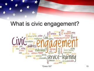 What is civic engagement?
"Civics 101" 13
 