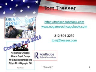 Tom Tresser
https://tresser.substack.com
www.nogameschicagobook.com
312-804-3230
tom@tresser.com
"Civics 101" 2
 