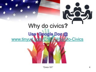 Why do civics?
"Civics 101" 4
www.tinyurl.com/C101-Why-Do-Civics
 