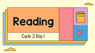 Cycle 2 Day 1
Reading
 