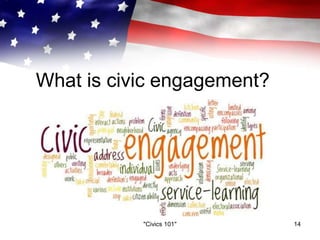 What is civic engagement?
"Civics 101" 14
 
