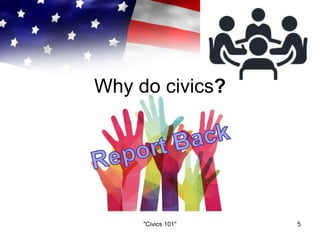 Why do civics?
"Civics 101" 5
 