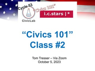 “Civics 101”
Class #2
Tom Tresser – Via Zoom
October 5, 2023
 
