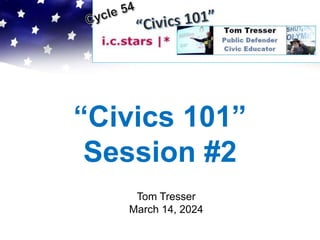 “Civics 101”
Session #2
Tom Tresser
March 14, 2024
 