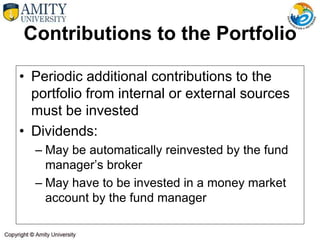 Contributions to the Portfolio
• Periodic additional contributions to the
portfolio from internal or external sources
must be invested
• Dividends:
– May be automatically reinvested by the fund
manager’s broker
– May have to be invested in a money market
account by the fund manager
 