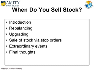 When Do You Sell Stock?
• Introduction
• Rebalancing
• Upgrading
• Sale of stock via stop orders
• Extraordinary events
• Final thoughts
 