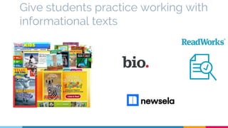 Give students practice working with
informational texts
 