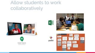 Allow students to work
collaboratively
 