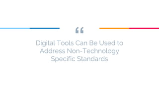 “Digital Tools Can Be Used to
Address Non-Technology
Specific Standards
 