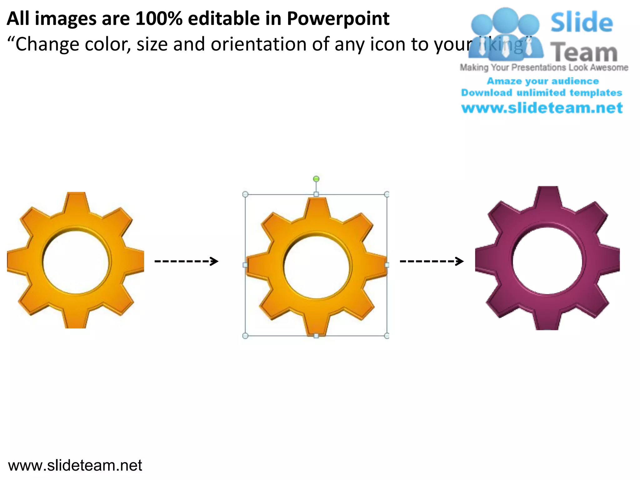 All images are 100% editable in Powerpoint
“Change color, size and orientation of any icon to your liking”




www.slideteam.net
 