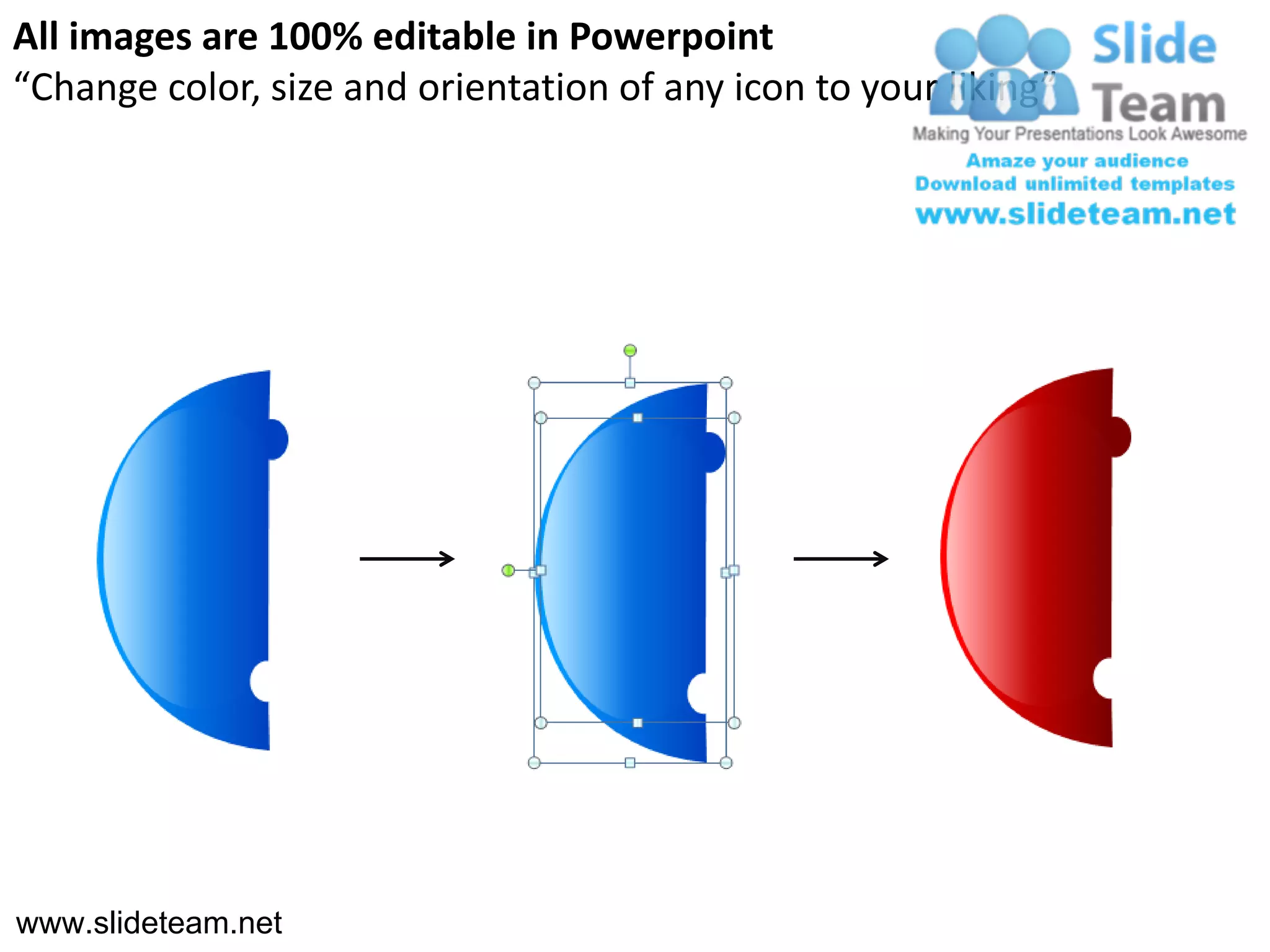 All images are 100% editable in Powerpoint
“Change color, size and orientation of any icon to your liking”




www.slideteam.net
 