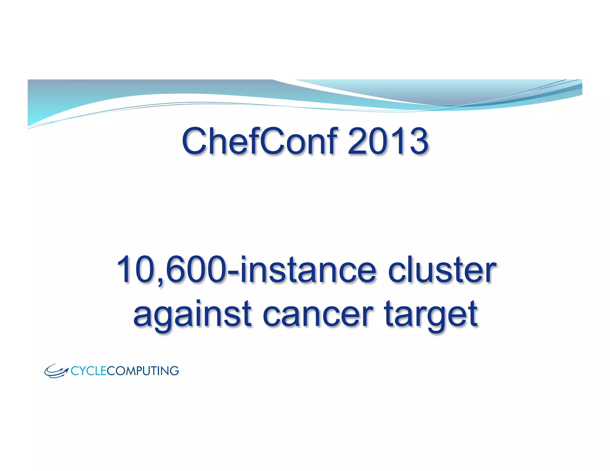 10,600-instance cluster
against cancer target
ChefConf 2013
 